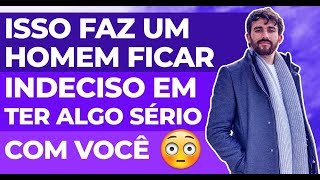 Isso faz um homem ficar indeciso em ter algo sério com você [upl. by Boggs363]