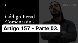 Código Penal Comentado  Artigo 157  Parte 03 [upl. by Kylen]