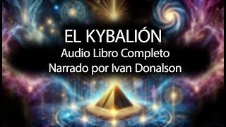 EL KYBALIÓN  AUDIO LIBRO COMPLETO  NARRADO POR IVAN DONALSON [upl. by Nellir1]