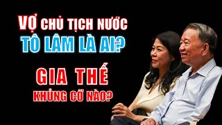 VỢ Chủ tịch nước Tô Lâm là ai Gia thế khủng như thế nào [upl. by Attelrahc]