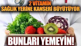 2 Vitamin Sağlık Yerine Kanseri Büyütüyor BUNLARI YEMEYİN [upl. by Notanhoj]