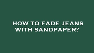 How to fade jeans with sandpaper [upl. by Ailes]