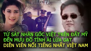 SÁT NHÂN GỐC VIỆT ở MỸ và mưu đồ lừa tình DIỄN VIÊN NỔI TIẾNG nhất Việt NamVụ án ngoại truyện [upl. by Afas435]