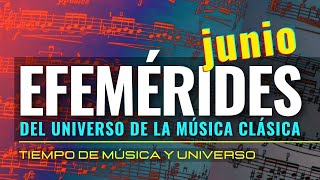 EFEMERIDES del Universo de la MUSICA CLASICA  JUNIO [upl. by Birck953]