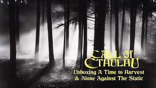 Call of Cthulhu  Unboxing A Time to Harvest amp Alone Against the Static [upl. by Izy563]