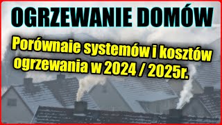 Porównanie systemów i kosztów ogrzewania domów w 2024r  2025r Czego unikać bo będzie drożeć [upl. by Aay335]