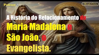 A História do Relacionamento de MARIA MADALENA E SÃO JOÃO O EVANGELISTA [upl. by Fisher]