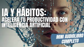 🚀 IA y Hábitos Acelera tu Productividad con Inteligencia Artificial 🤖 Mini Audiolibro Completo [upl. by Engvall]