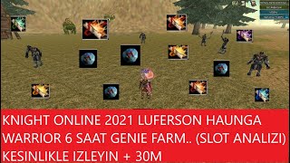 KNIGHT ONLINE 2021 LUFERSON HAUNGA WARRIOR 6 SAAT GENIE FARM SLOT ANALIZI KESINLIKLE IZLEYIN [upl. by Iccir]