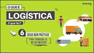 LOGÍSTICA O QUE É Significado O Que Faz e 06 Dicas Práticas pra Trabalhála no Seu Negócio [upl. by Llyrpa]