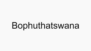 How to pronounce Bophuthatswana [upl. by Daniell]