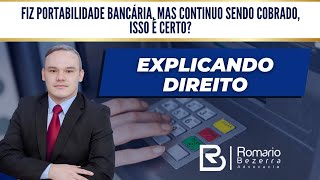 FIZ PORTABILIDADE BANCÁRIA MAS CONTINUO SENDO COBRADO ISSO É CERTO [upl. by Giddings]