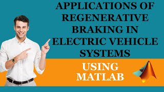 Applications of Regenerative Braking in Electric Vehicle Systems Using MATLAB [upl. by Kovacev]