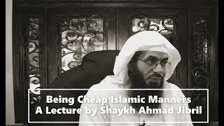 Being Cheap Islamic Manners  A Lecture by Shaykh Ahmad Jibril [upl. by Lemuela865]