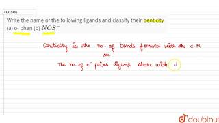 Write the name of the following ligands and classify their denticity a o phen b NOS [upl. by Blaze]