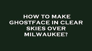 How to make ghostface in clear skies over milwaukee [upl. by Dami]