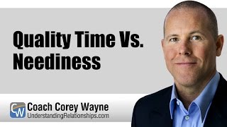 Quality Time Vs Neediness [upl. by Sremmus]