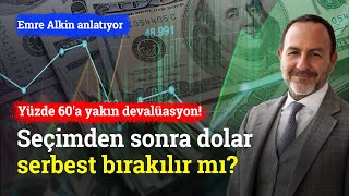 Yüzde 60a Yakın Devalüasyon Seçimlerden Sonra Dolar Serbest Mi Bırakılacak  Emre Alkin [upl. by Akcir]