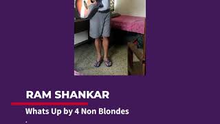 Ram Shankar  Whats Up by 4 Non Blondes  India [upl. by Oiramal]