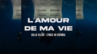 L’AMOUR DE MA VIE  BILLIE EILISH LYRICS EN ESPAÑOL No Official Video [upl. by Elinore]