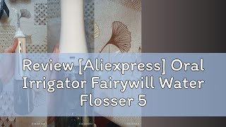 Review Aliexpress Oral Irrigator Fairywill Water Flosser 5 Modes Portable Dental Water Jet 350ML [upl. by Gerius]