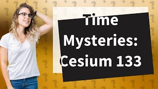 Why is cesium 133 used in atomic clocks [upl. by Selmner837]