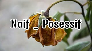 Naif  Posessif Lirik [upl. by Zantos]