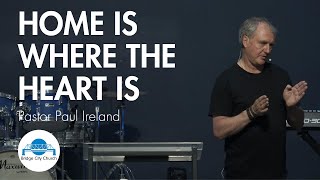 Home is where the heart is  Pastor Paul Ireland  Bridge City Church [upl. by Hereld]