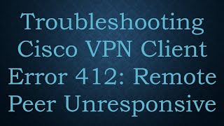 Troubleshooting Cisco VPN Client Error 412 Remote Peer Unresponsive [upl. by Esalb]