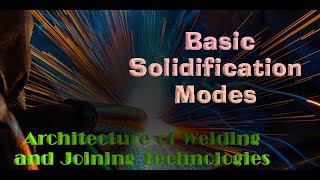 Architecture of Welding and Joining TechnologiesBasic Solidification Modes [upl. by Dolloff]