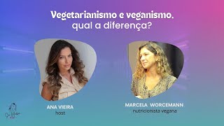 VEGETARIANISMO E VEGANISMO QUAL A DIFERENÇA  com MARCELA WORCEMANN [upl. by Nnaeirb914]