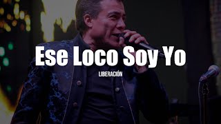 Liberación  Ese Loco Soy Yo LETRA [upl. by Luttrell910]