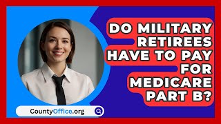 Do Military Retirees Have To Pay For Medicare Part B  CountyOfficeorg [upl. by Eseuqcaj]