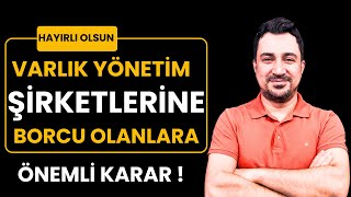 Varlık Yönetim Şirketlerine Borcu Olanlara Güzel Haber [upl. by Sirrap]