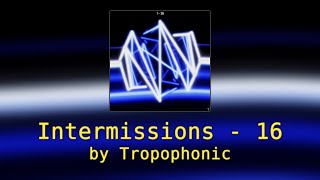 Intermissions  16  by Tropophonic [upl. by Elder]