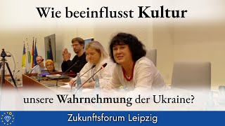 Wie beeinflusst Kultur unsere Wahrnehmung der Ukraine Zukunftsforum Leipzig [upl. by Yecram]