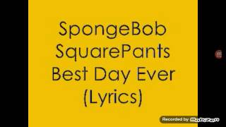 SPONGEBOB SQUAREPANTS THE BEST DAY EVER SONG WITH LYRICS [upl. by Aij207]