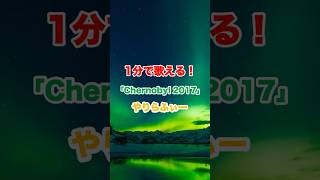 やりらふぃーの空耳で有名な「Chernobly 2017」が簡単にカタカナで歌える！ [upl. by Anez]