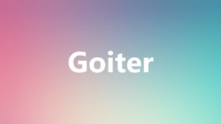 Goiter  Medical Meaning and Pronunciation [upl. by Necaj]