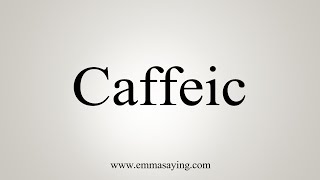 How To Say Caffeic [upl. by Aifoz]