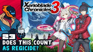 Does This Count As Regicide Xenoblade Chronicles 3  Part 23 [upl. by Enidualc773]