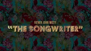 Father John Misty  quotThe Songwriterquot Official Audio [upl. by Mersey]