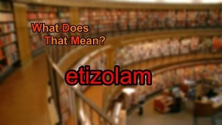 What does etizolam mean [upl. by Larcher]