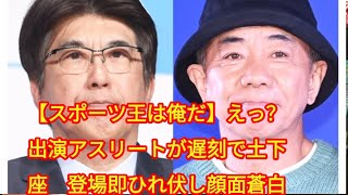 【スポーツ王は俺だ】えっ？出演アスリートが遅刻で土下座 登場即ひれ伏し顔面蒼白「道間違えちゃって」 [upl. by Nahtal242]