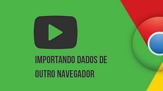 Importando dados de outro navegador  Google Chrome [upl. by Jacinthe]