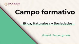 Campo formativo Ética Naturaleza y Sociedades Fase 6 Secundaria Tercer grado [upl. by Darrel]