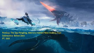 PenGuy The Spy Pengling Alterras Hottest New Holiday Toy  Subnautica Below Zero PT XXIII [upl. by Nedi]