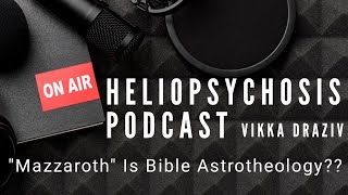 quotMazzarothquot Is Bible Astrotheology  Heliopsychosis Podcast VikkaDraziv [upl. by Yalhsa]