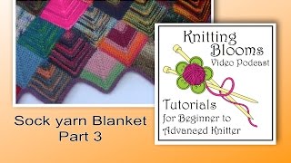 Sock Yarn Blanket  Part 3 of 3  Tutorial  Knitting Blooms [upl. by Leahcam]