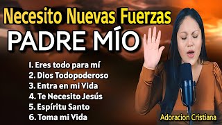 🥹 PADRE NECESITO NUEVAS FUERZAS  Adoraciones Cristianas  Yeimi Liz [upl. by Esir]